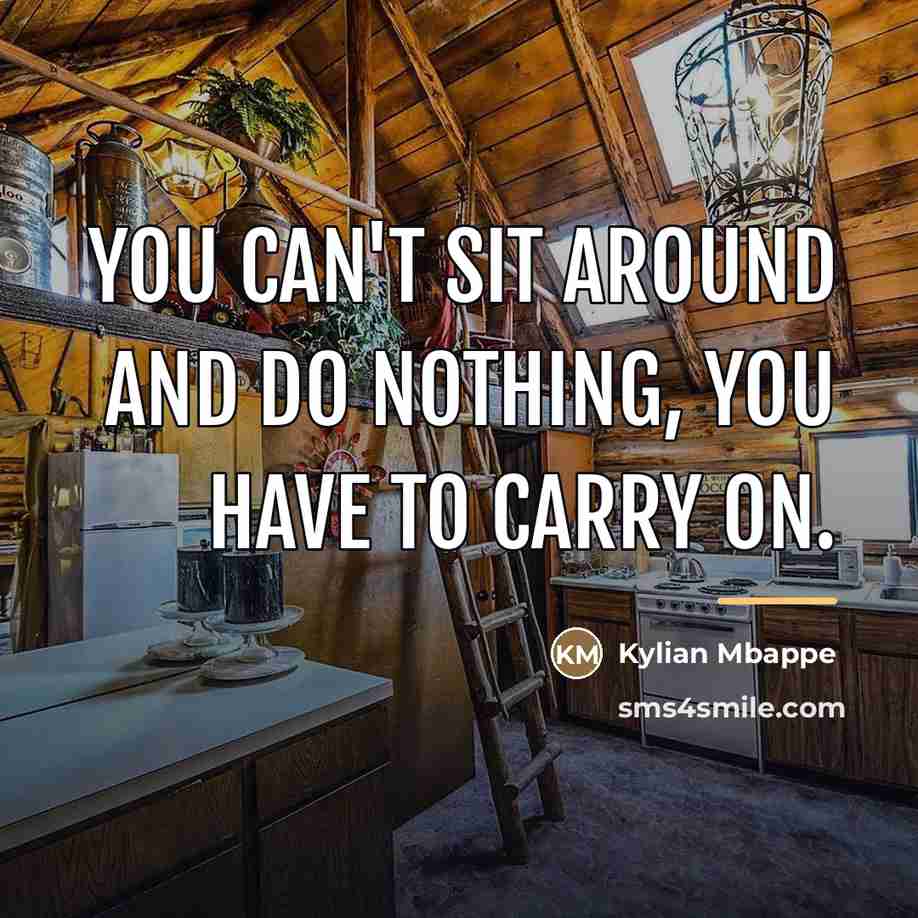 “You can't sit around and do nothing, you have to…” quote by Kylian Mbappe
