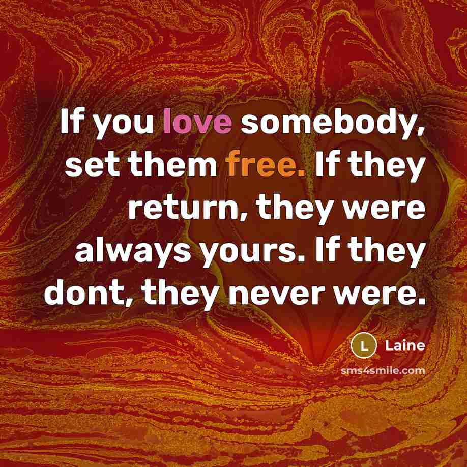 “If you love somebody, set them free. If they return, they were always yours. If they dont, they never were.” quote by Laine