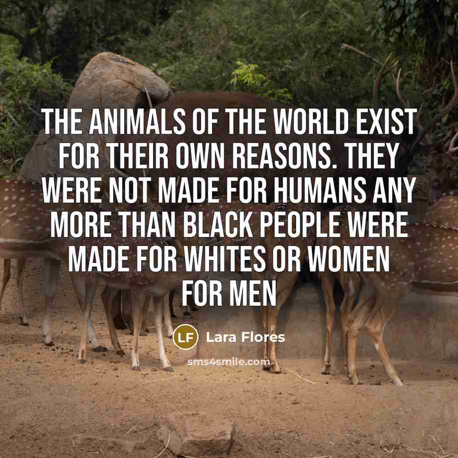 “The animals of the world exist for their own reasons.…” quote by Lara Flores