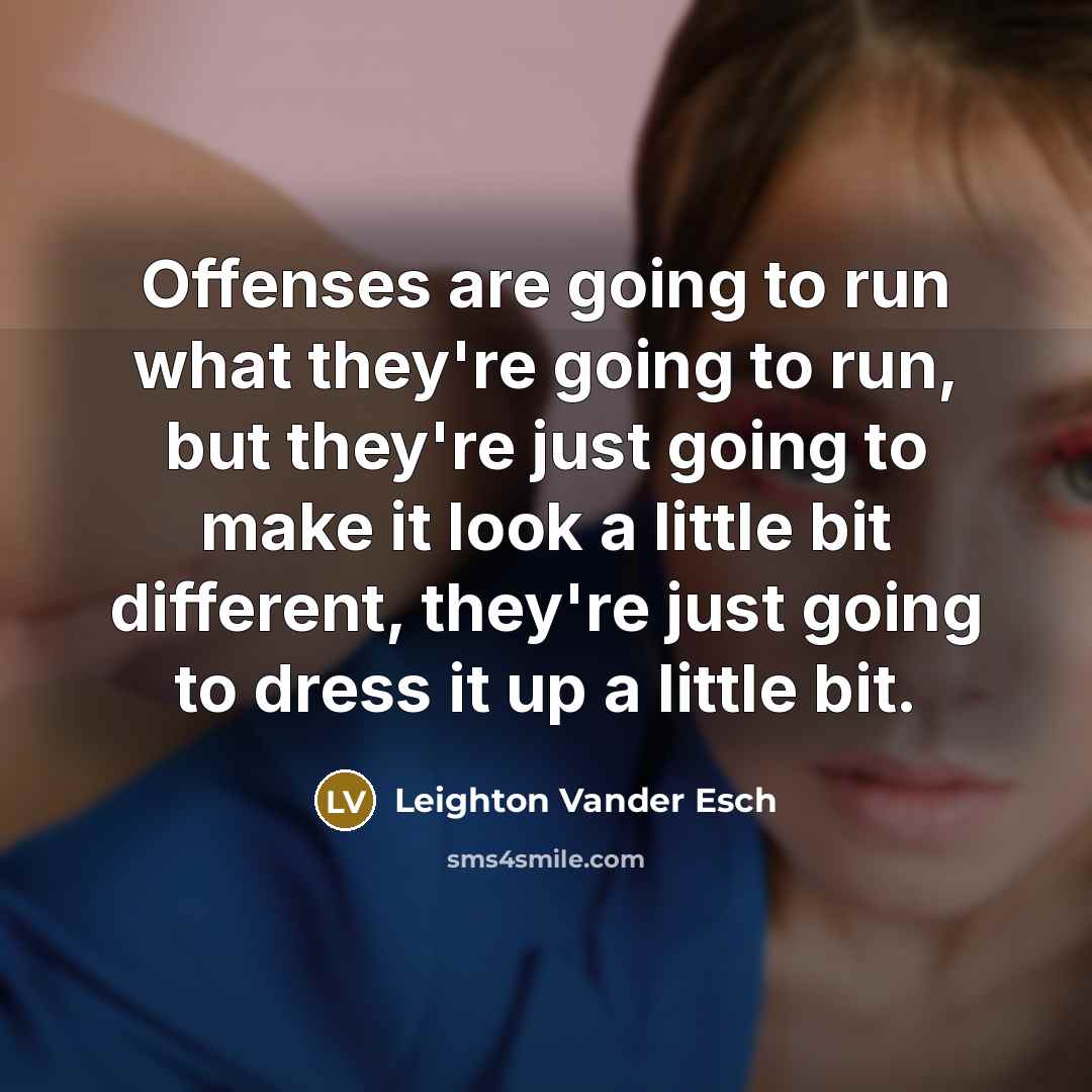 “Offenses are going to run what they're going to run,…” quote by Leighton Vander Esch