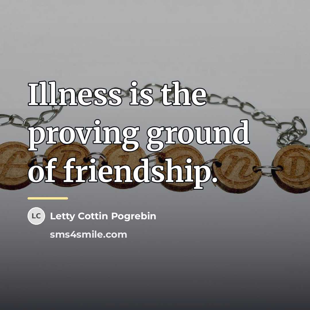 “Illness is the proving ground of friendship.…” quote by Letty Cottin Pogrebin