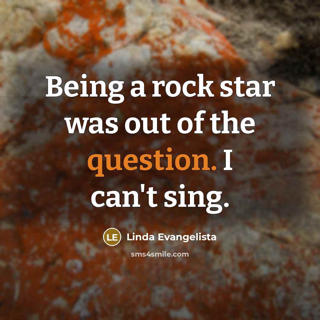 “Being a rock star was out of the question. I…” quote by Linda Evangelista