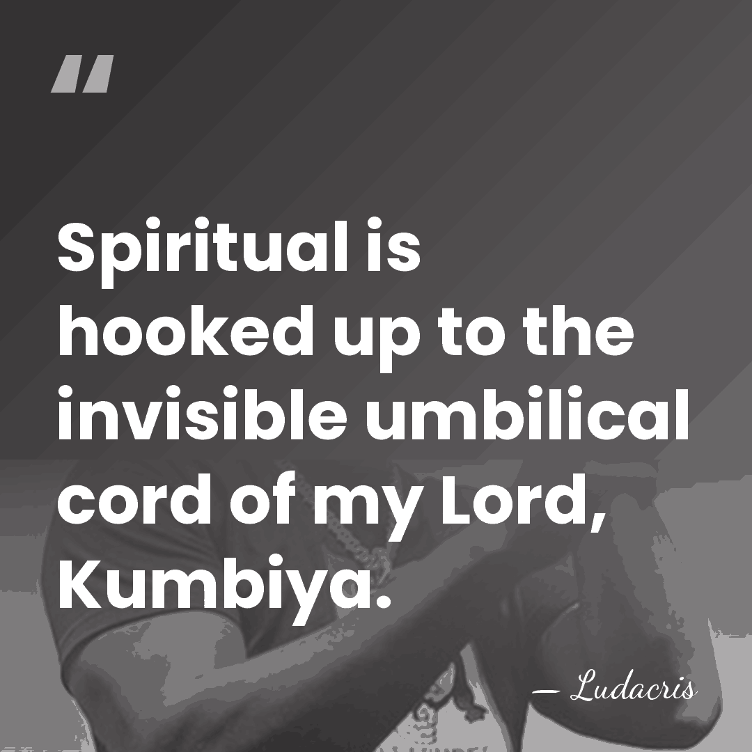Spiritual is hooked up to the invisible umbilical cord of my Lord,&hellip; - Ludacris
