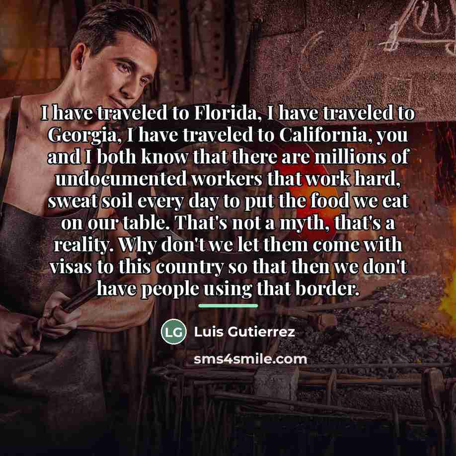 “I have traveled to Florida, I have traveled to Georgia,…” quote by Luis Gutierrez