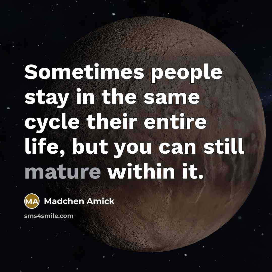 “Sometimes people stay in the same cycle their entire life,…” quote by Madchen Amick