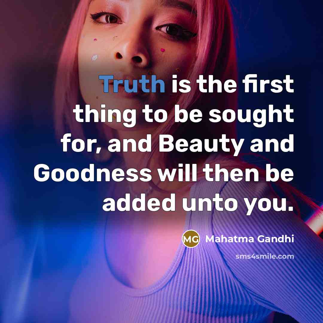 “Truth is the first thing to be sought for, and…” quote by Mahatma Gandhi