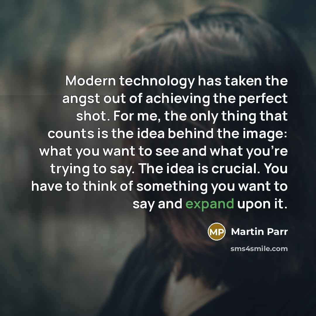 “Modern technology has taken the angst out of achieving the…” quote by Martin Parr