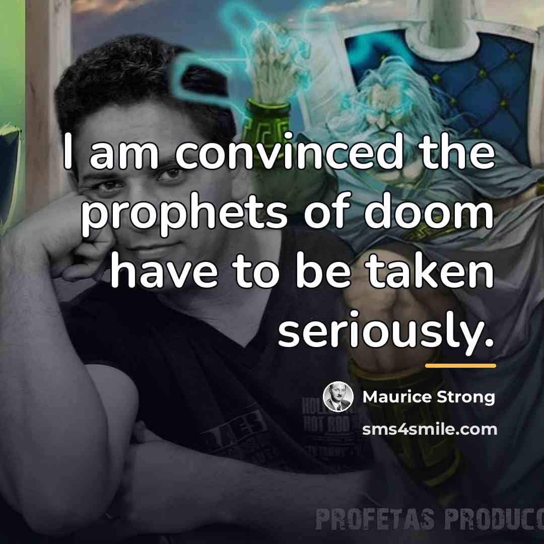 “I am convinced the prophets of doom have to be…” quote by Maurice Strong