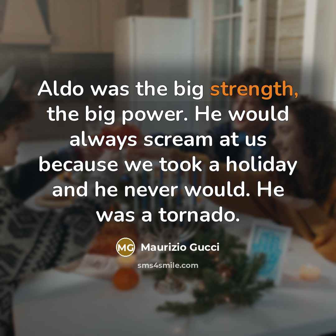 “Aldo was the big strength, the big power. He would…” quote by Maurizio Gucci