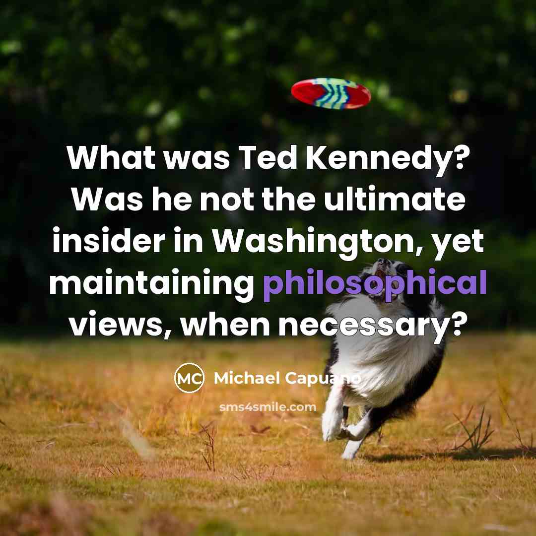 “What was Ted Kennedy? Was he not the ultimate insider…” quote by Michael Capuano