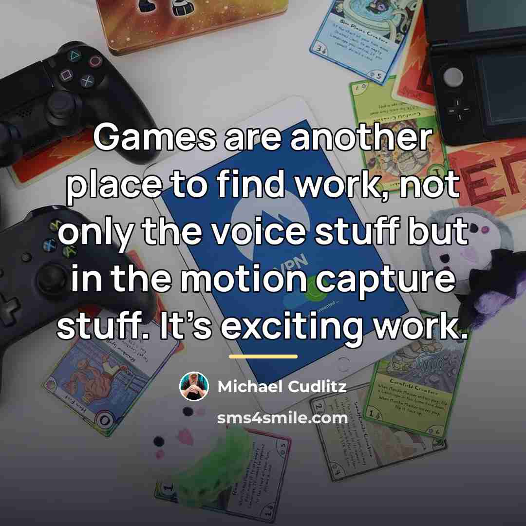 “Games are another place to find work, not only the…” quote by Michael Cudlitz