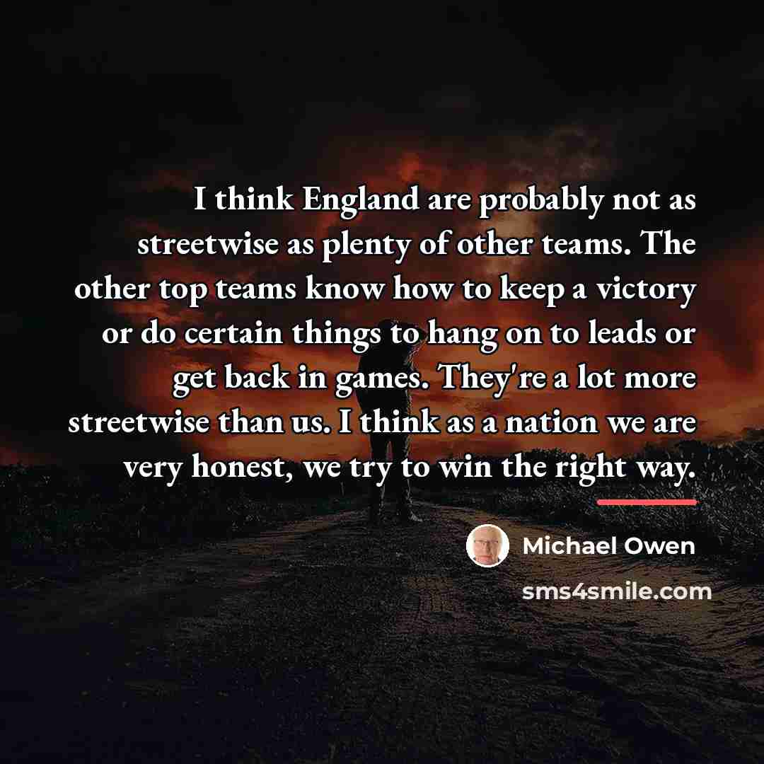 “I think England are probably not as streetwise as plenty…” quote by Michael Owen