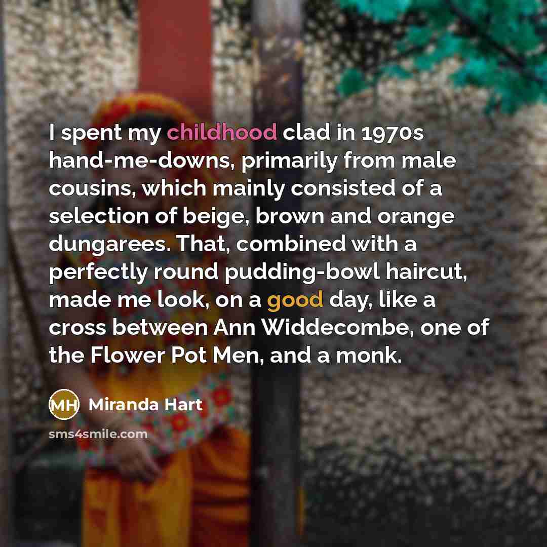 “I spent my childhood clad in 1970s hand-me-downs, primarily from…” quote by Miranda Hart