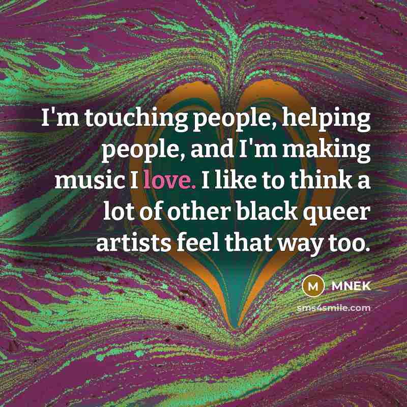 “I'm touching people, helping people, and I'm making music I…” quote by MNEK