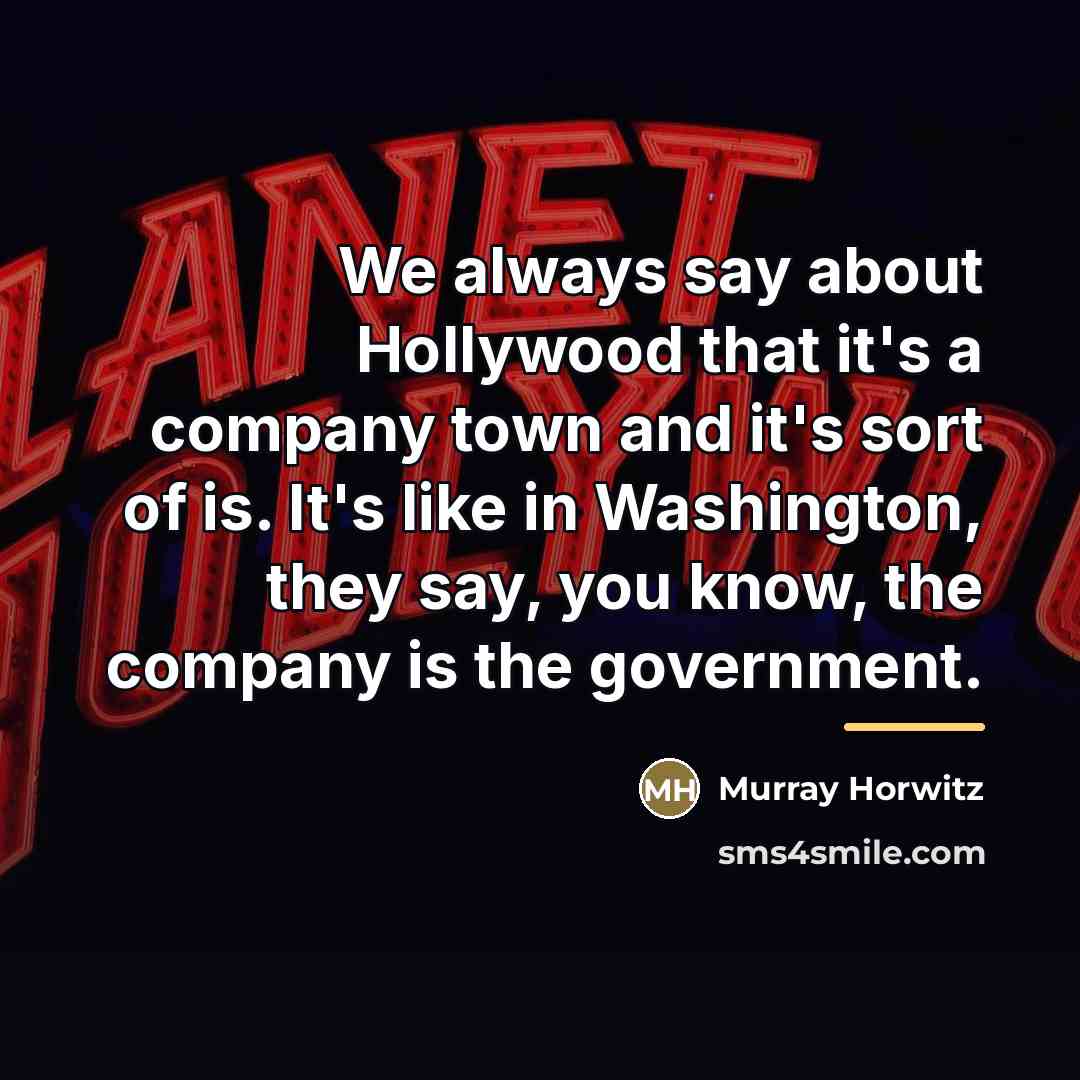 “We always say about Hollywood that it's a company town…” quote by Murray Horwitz