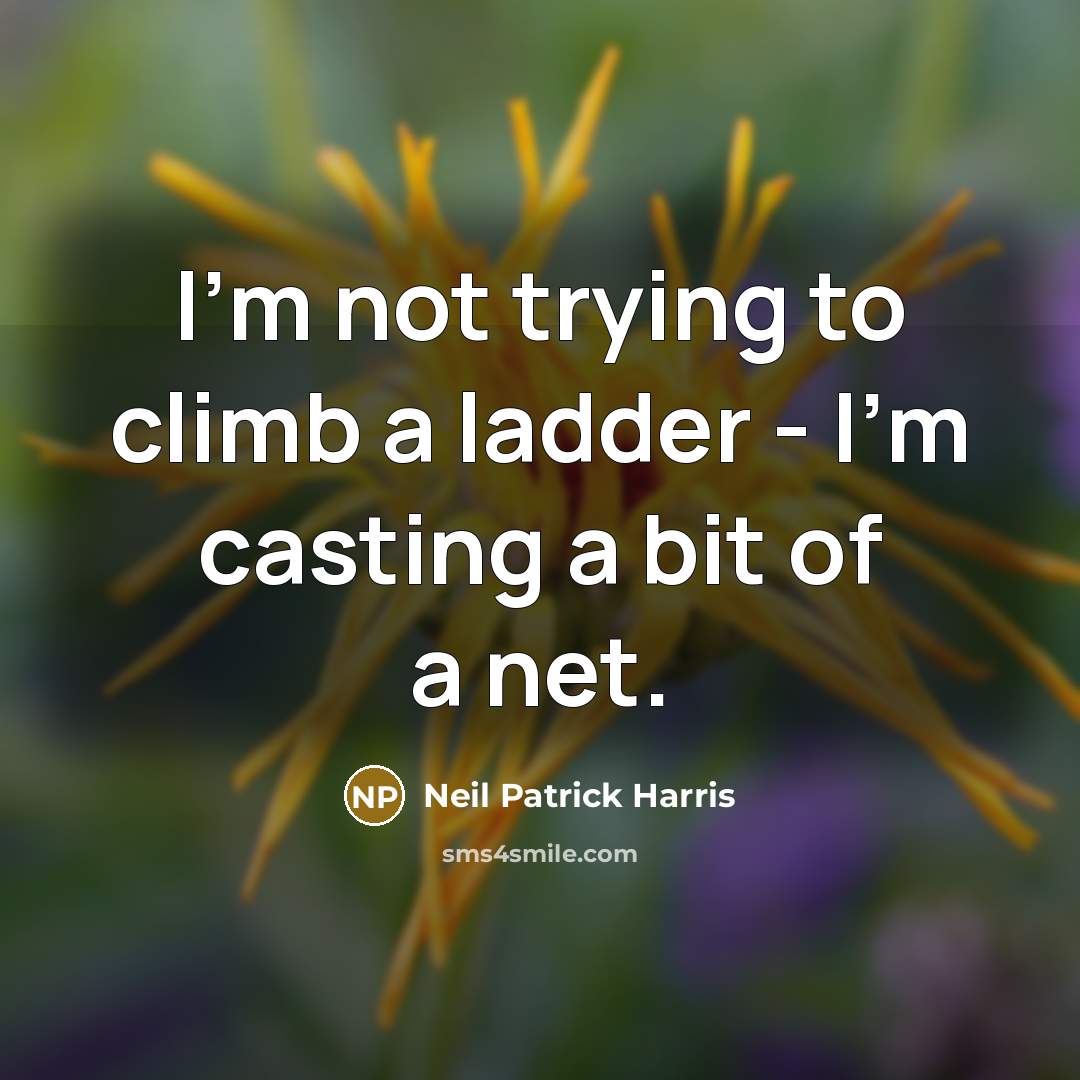 “I'm not trying to climb a ladder - I'm casting…” quote by Neil Patrick Harris