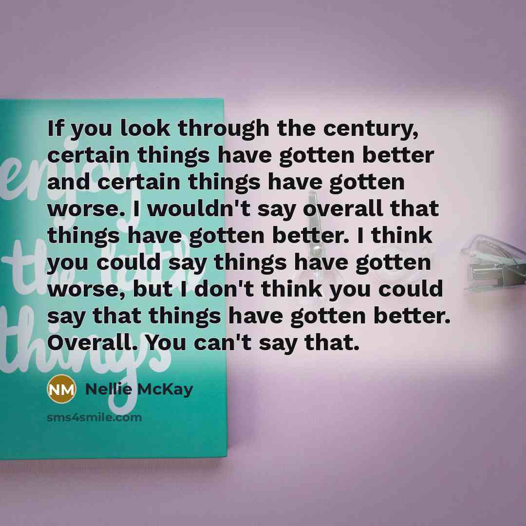 “If you look through the century, certain things have gotten…” quote by Nellie McKay