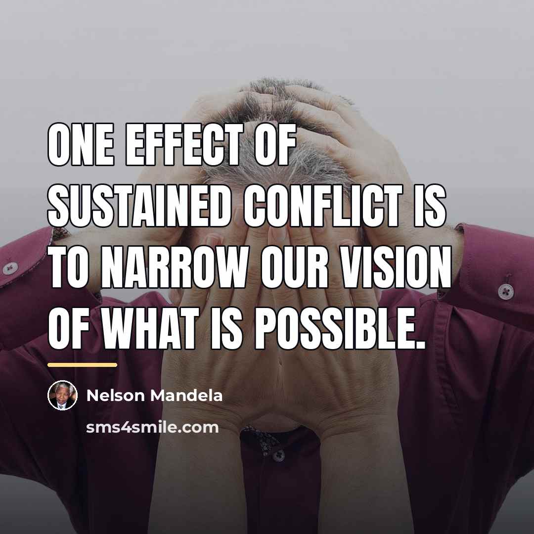 “One effect of sustained conflict is to narrow our vision…” quote by Nelson Mandela