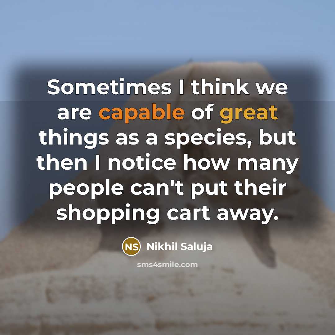 “Sometimes I think we are capable of great things as…” quote by Nikhil Saluja