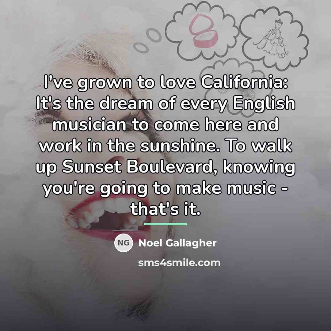 “I've grown to love California: It's the dream of every…” quote by Noel Gallagher