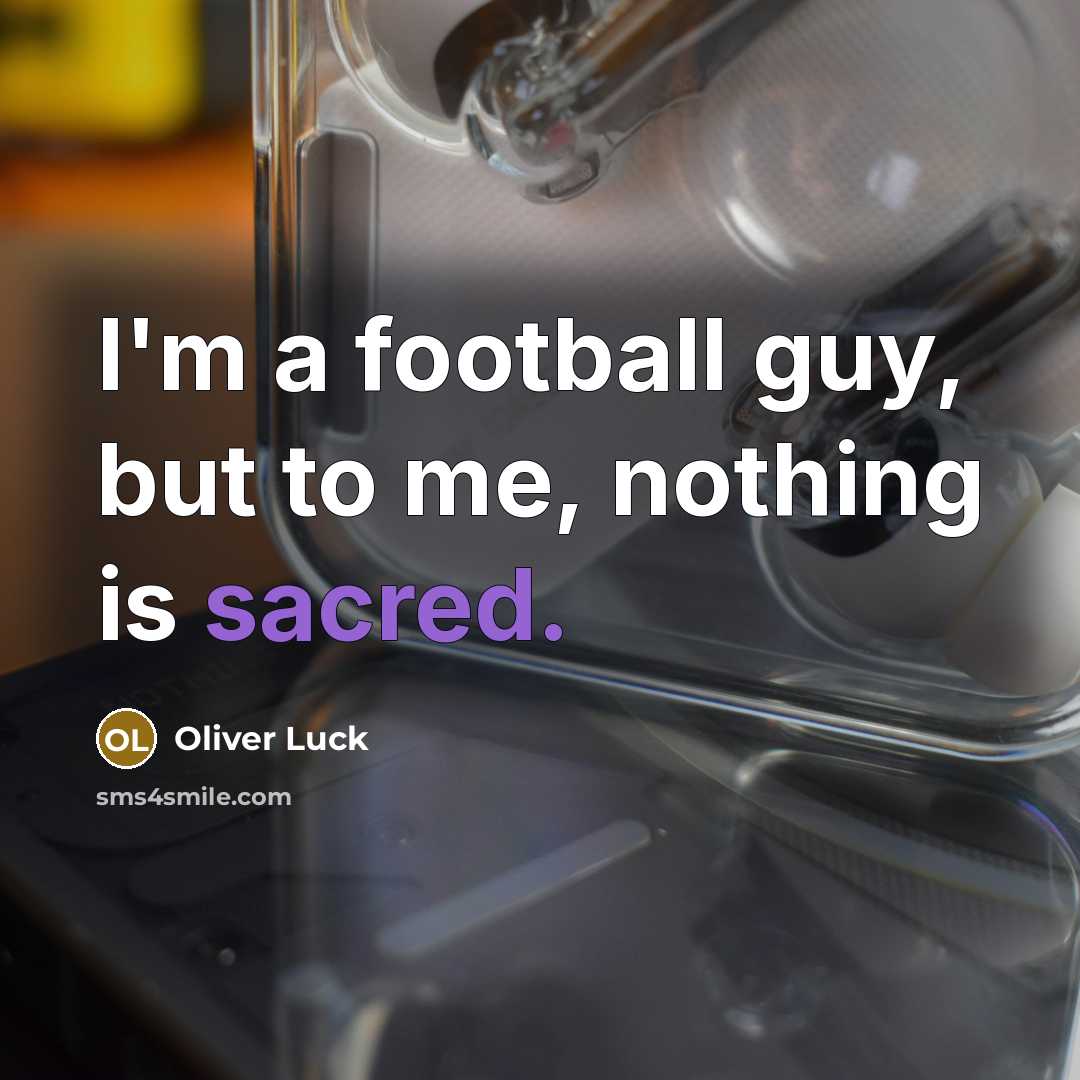 “I'm a football guy, but to me, nothing is sacred.…” quote by Oliver Luck