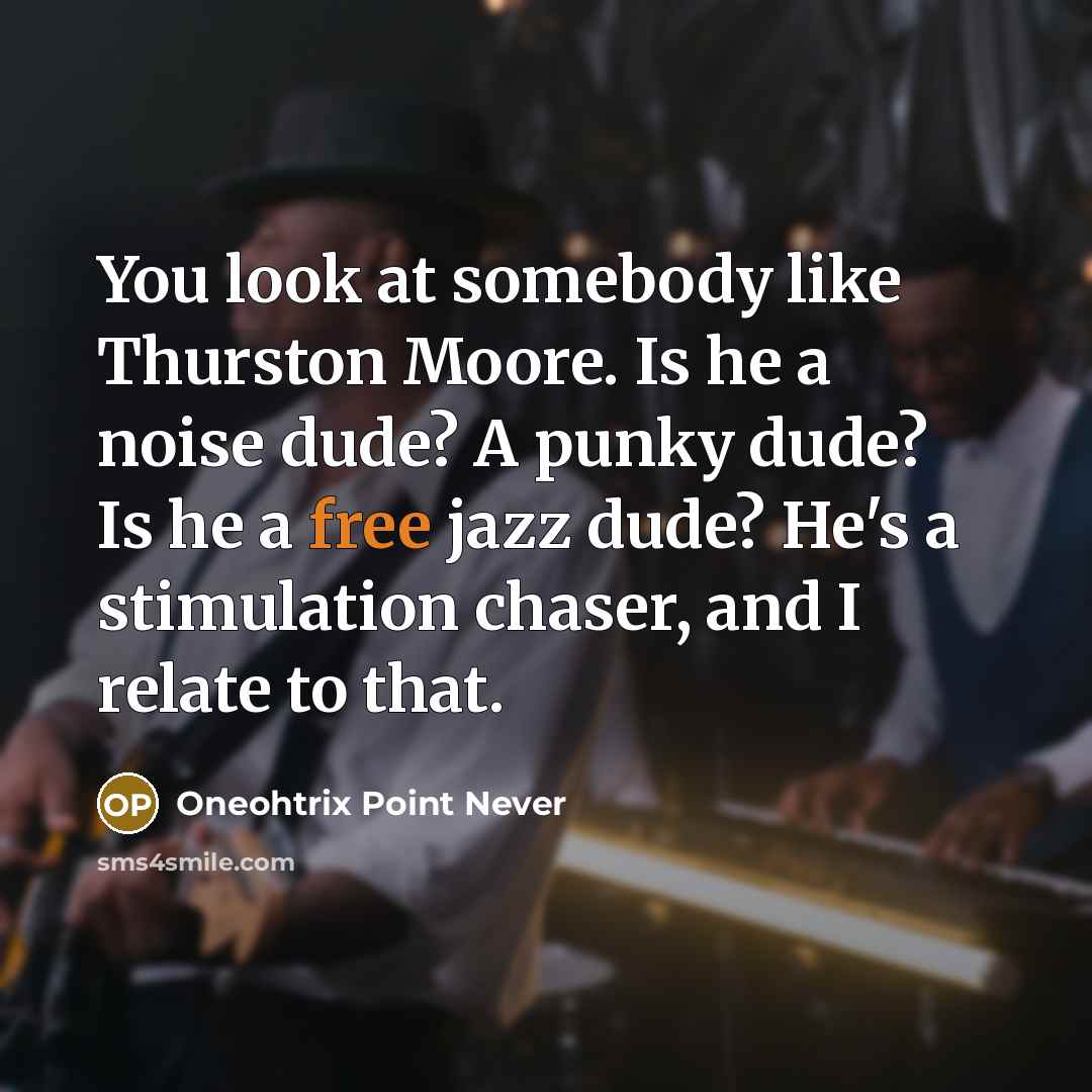 “You look at somebody like Thurston Moore. Is he a…” quote by Oneohtrix Point Never