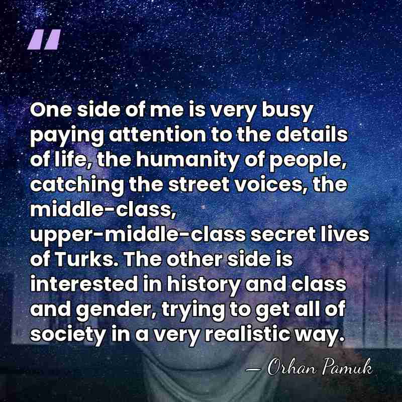 One side of me is very busy paying attention to the details&hellip; - Orhan Pamuk
