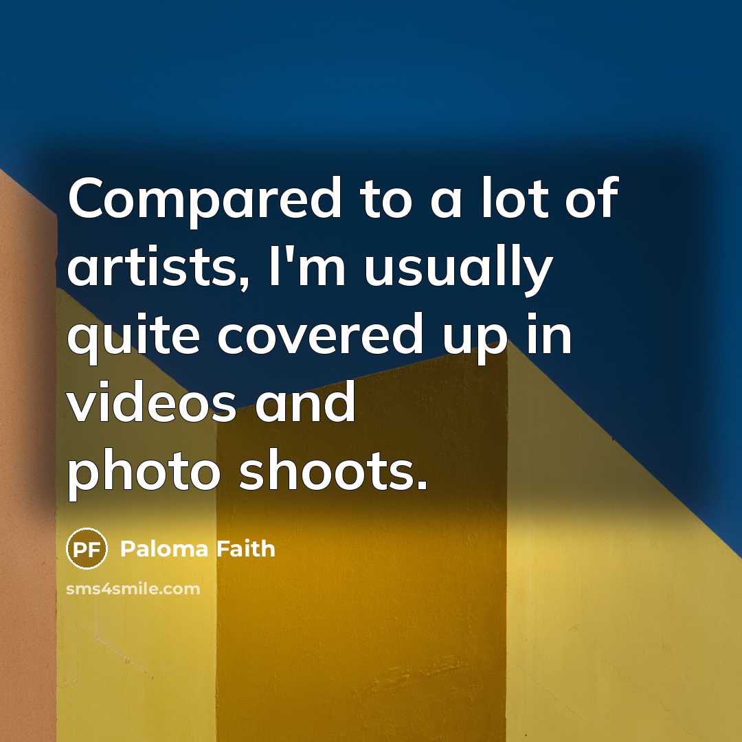 “Compared to a lot of artists, I'm usually quite covered…” quote by Paloma Faith