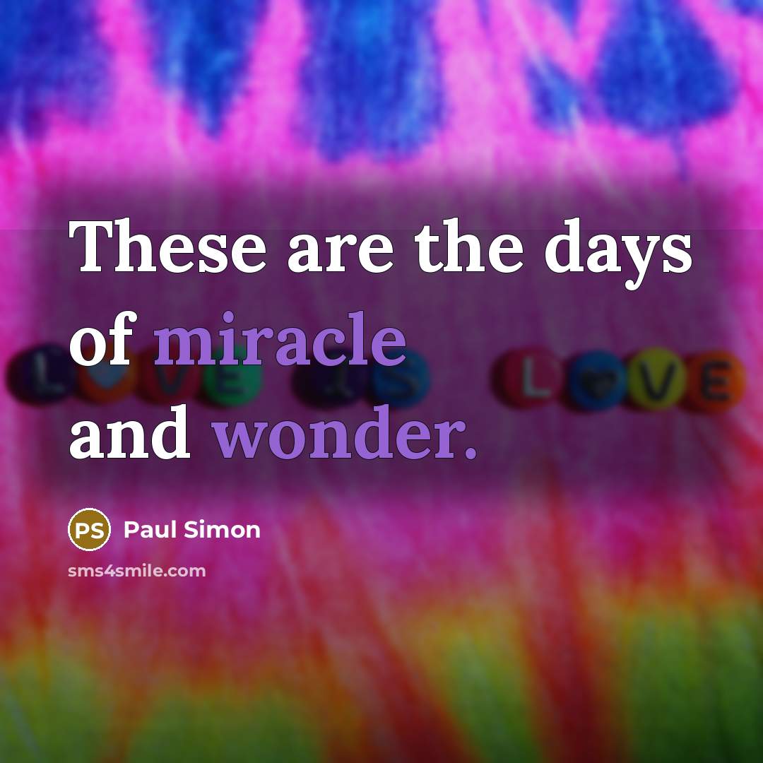 “These are the days of miracle and wonder.” quote by Paul Simon