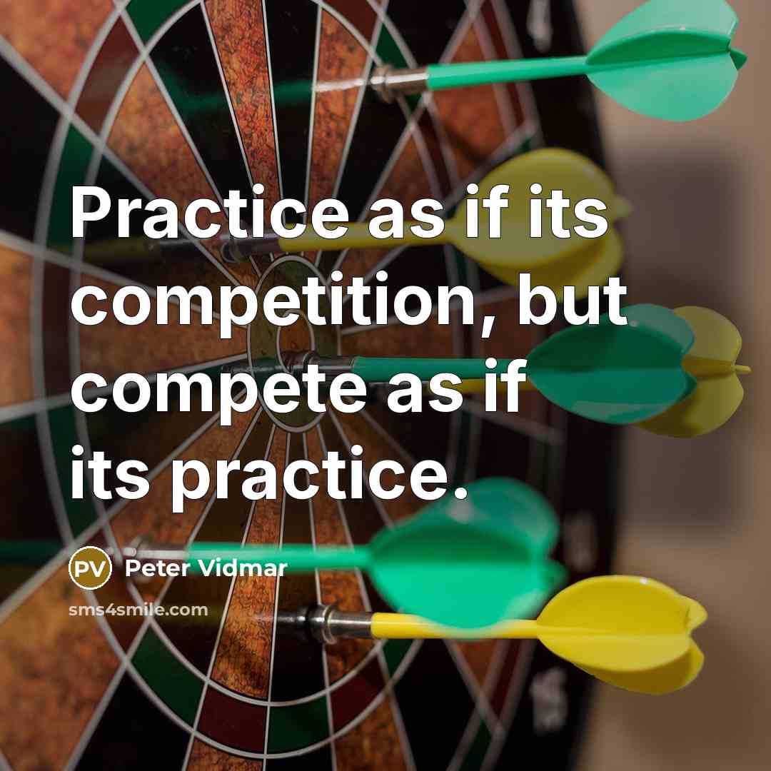 “Practice as if its competition, but compete as if its practice.” quote by Peter Vidmar