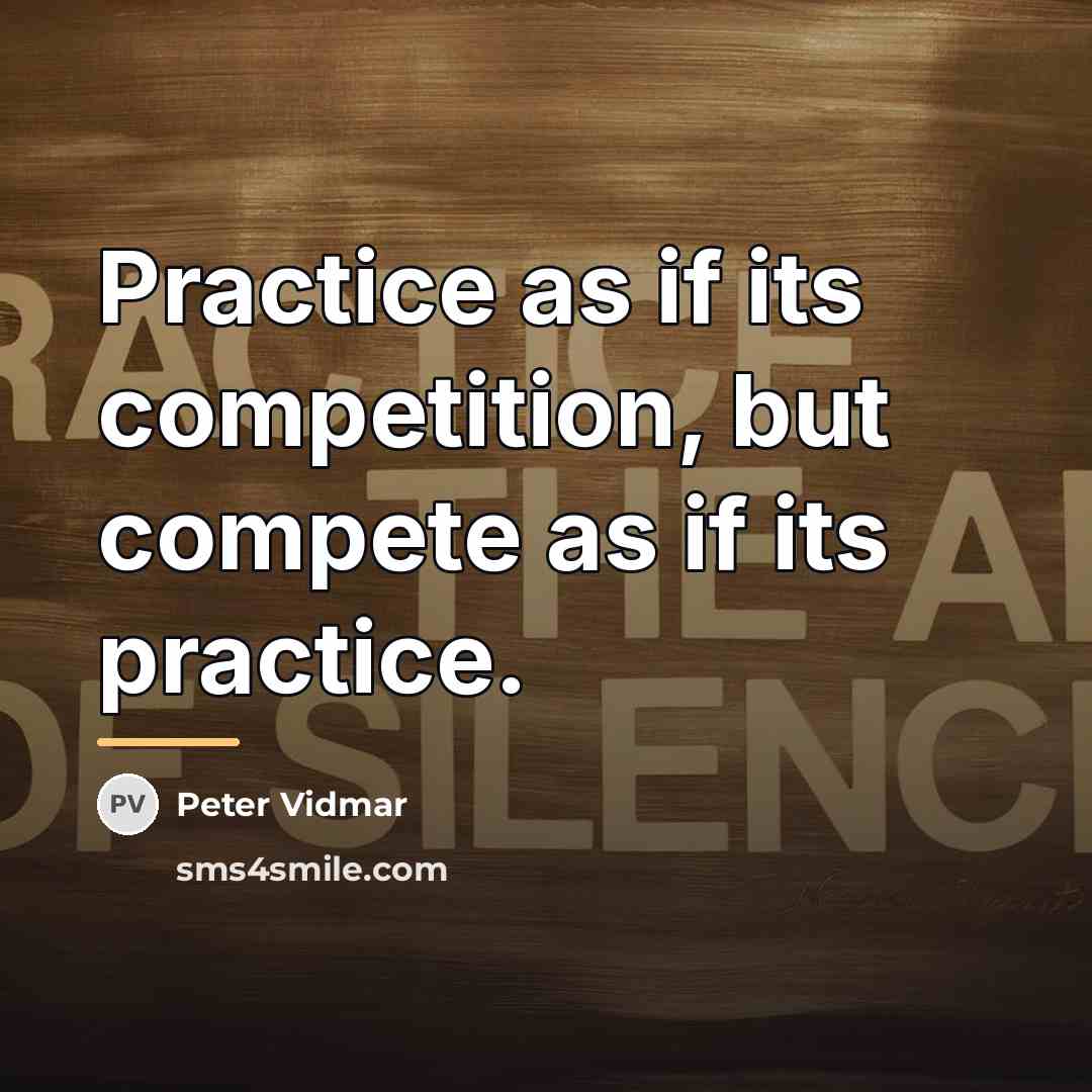 “Practice as if its competition, but compete as if its…” quote by Peter Vidmar