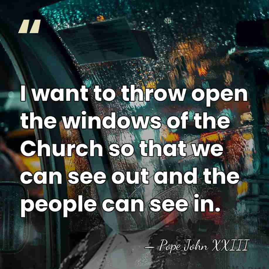 I want to throw open the windows of the Church so that&hellip; - Pope John XXIII