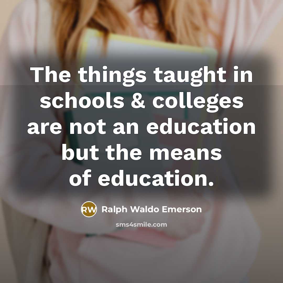 “The things taught in schools & colleges are not an…” quote by Ralph Waldo Emerson