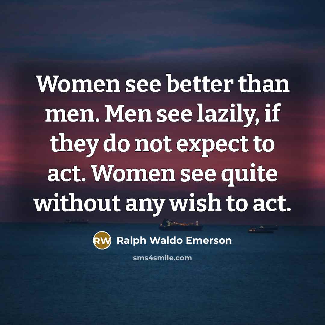 “Women see better than men. Men see lazily, if they…” quote by Ralph Waldo Emerson