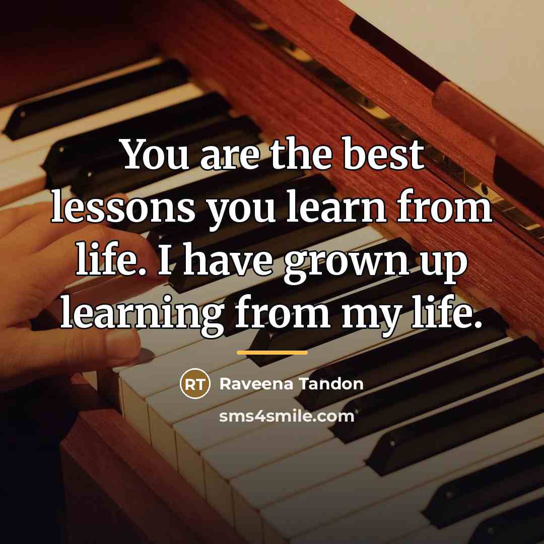 “You are the best lessons you learn from life. I…” quote by Raveena Tandon