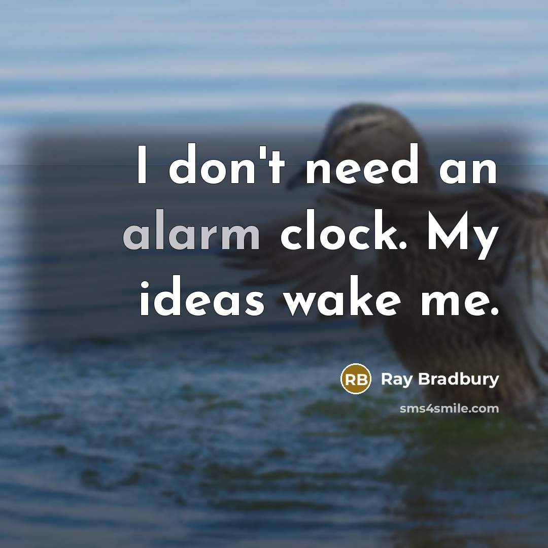 “I don't need an alarm clock. My ideas wake me.…” quote by Ray Bradbury