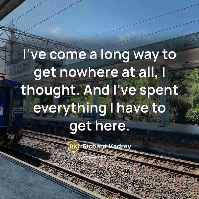 “I've come a long way to get nowhere at all,…” quote by Richard Kadrey