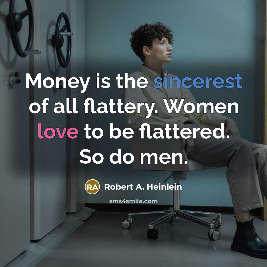 “Money is the sincerest of all flattery. Women love to…” quote by Robert A. Heinlein