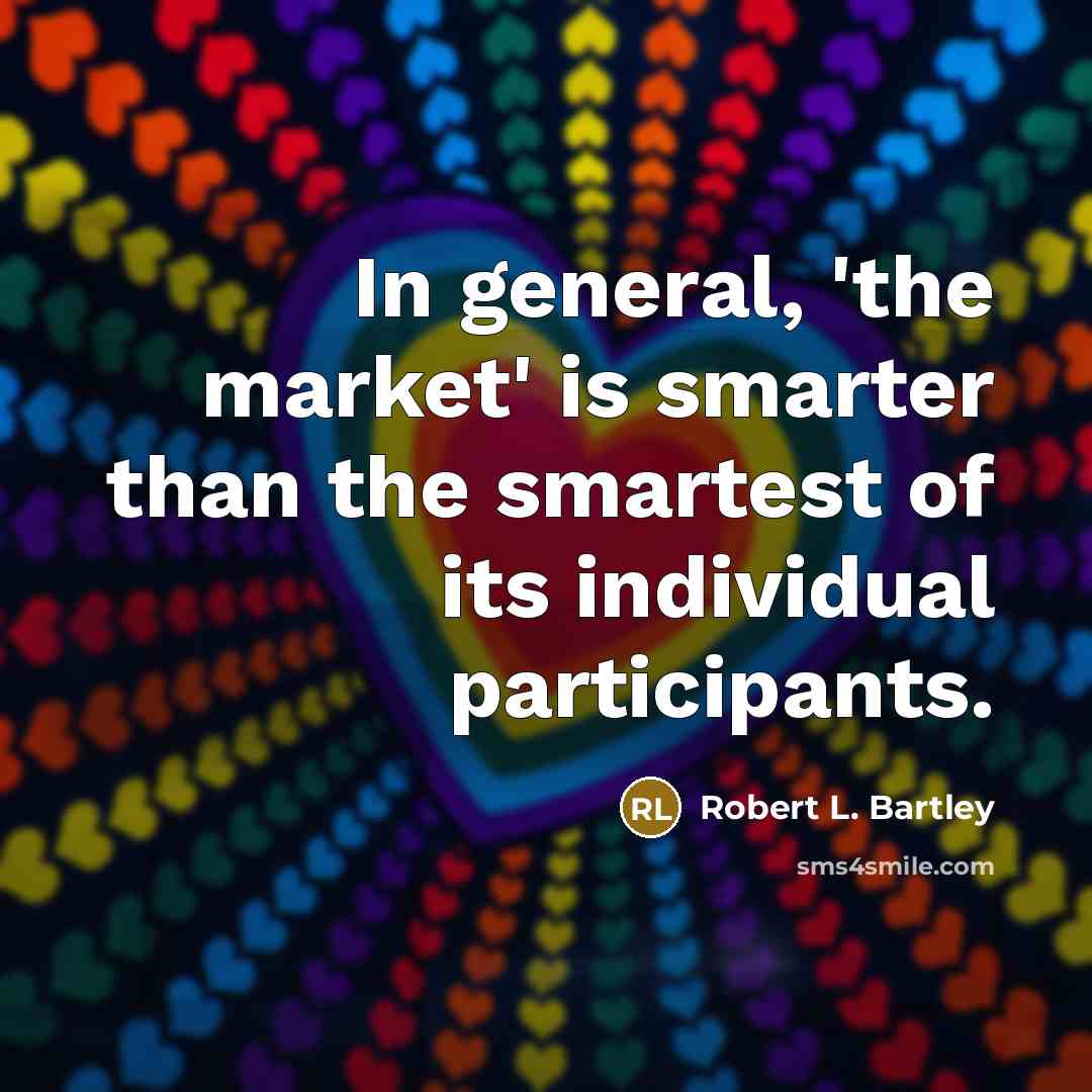“In general, 'the market' is smarter than the smartest of…” quote by Robert L. Bartley