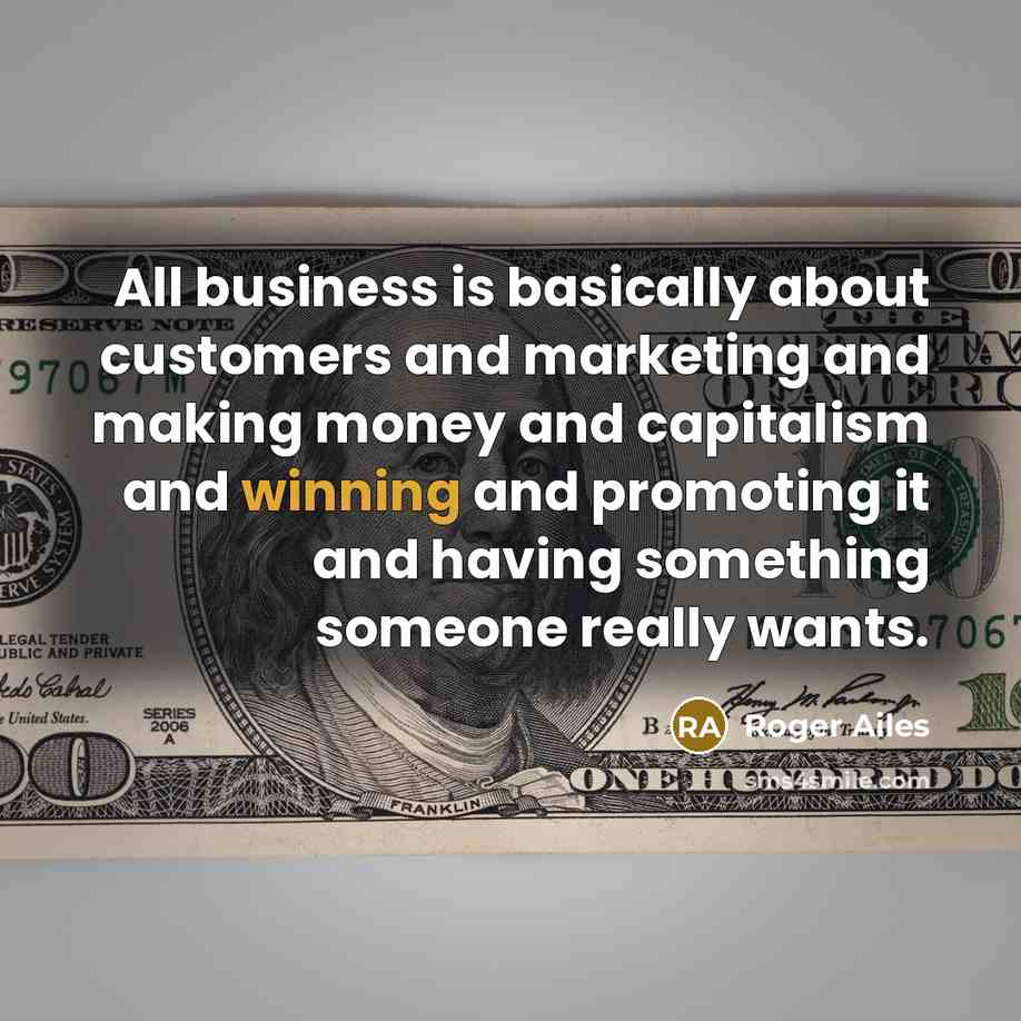 “All business is basically about customers and marketing and making…” quote by Roger Ailes
