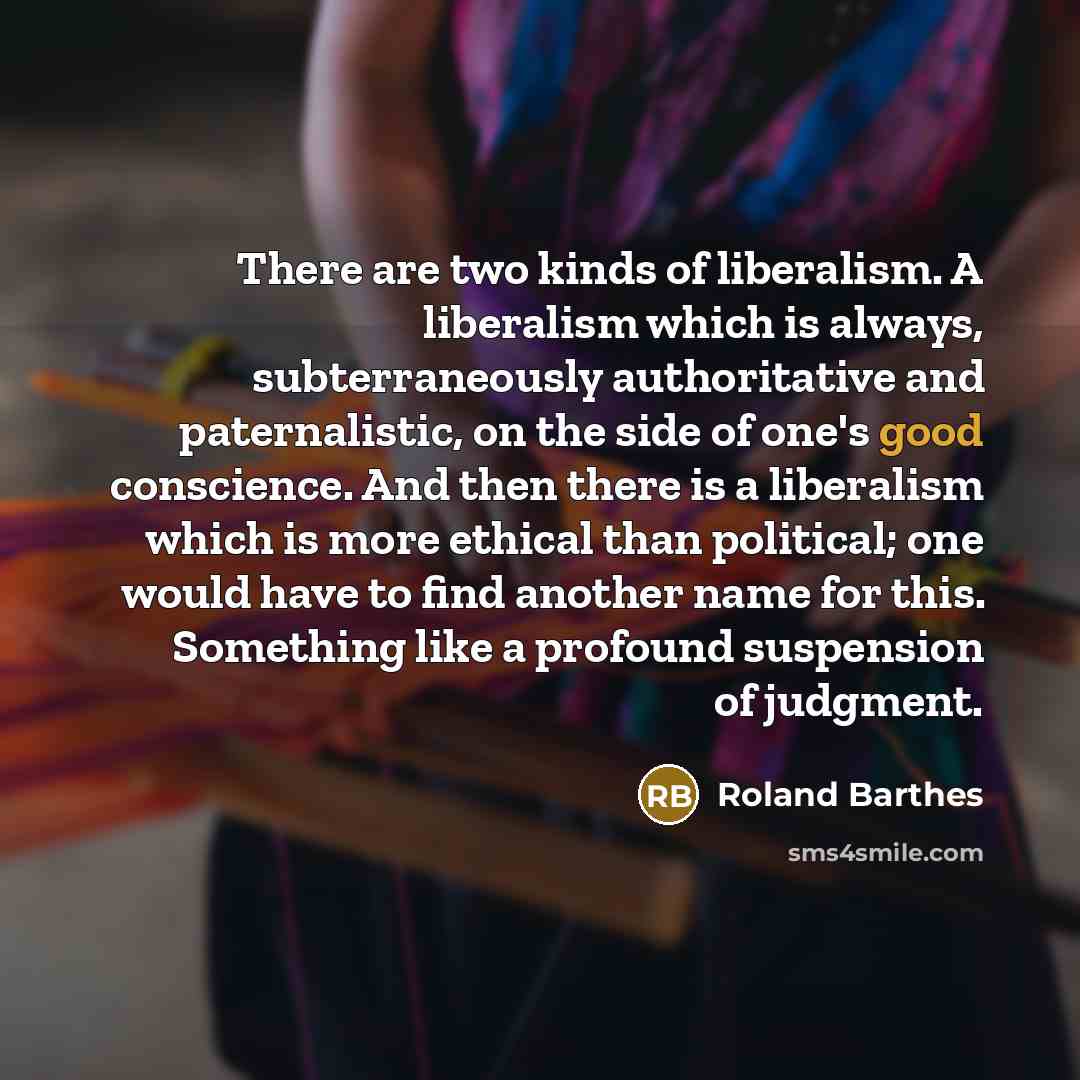 “There are two kinds of liberalism. A liberalism which is…” quote by Roland Barthes