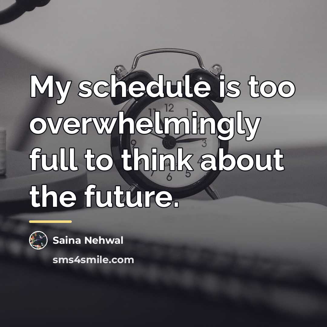 “My schedule is too overwhelmingly full to think about the…” quote by Saina Nehwal