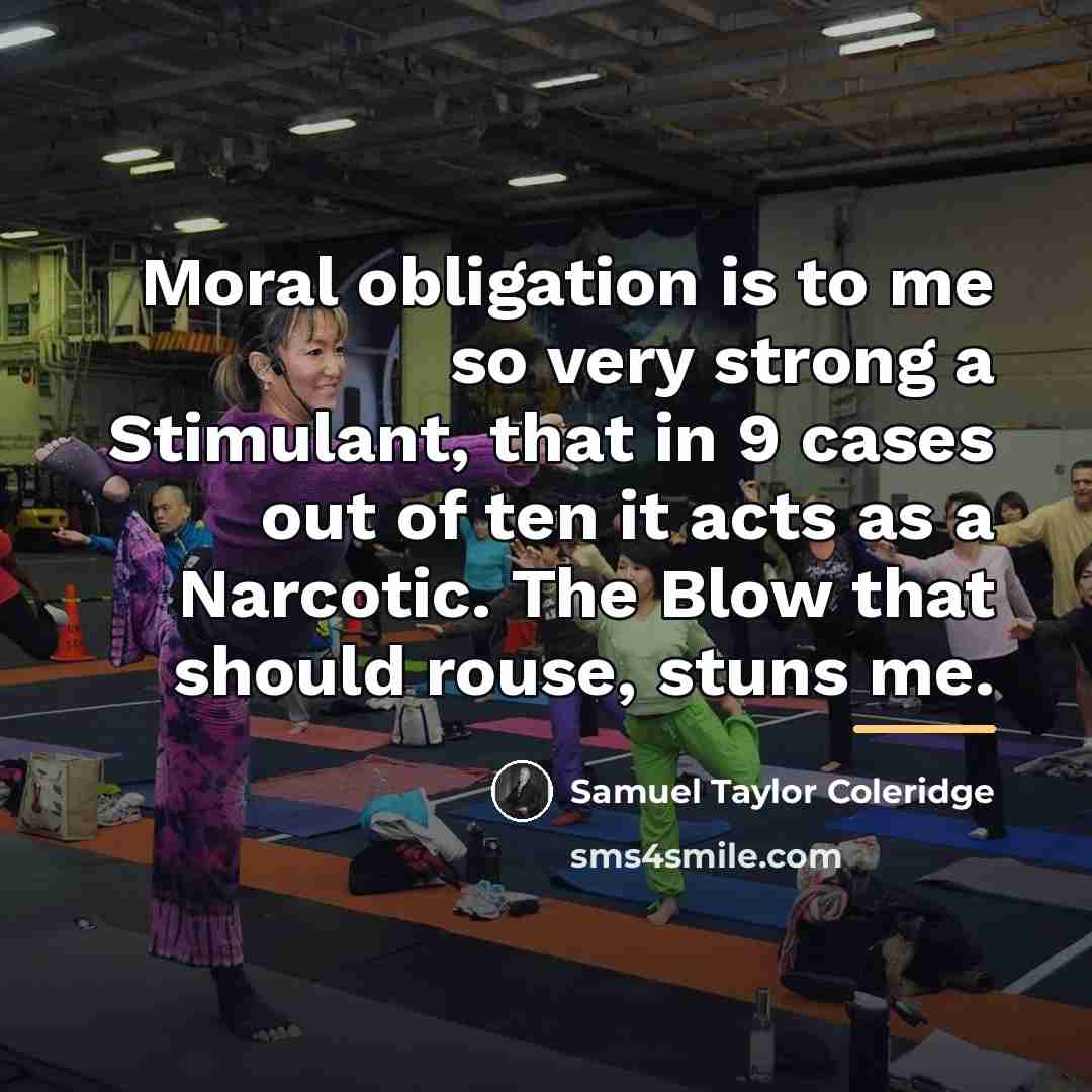 “Moral obligation is to me so very strong a Stimulant,…” quote by Samuel Taylor Coleridge