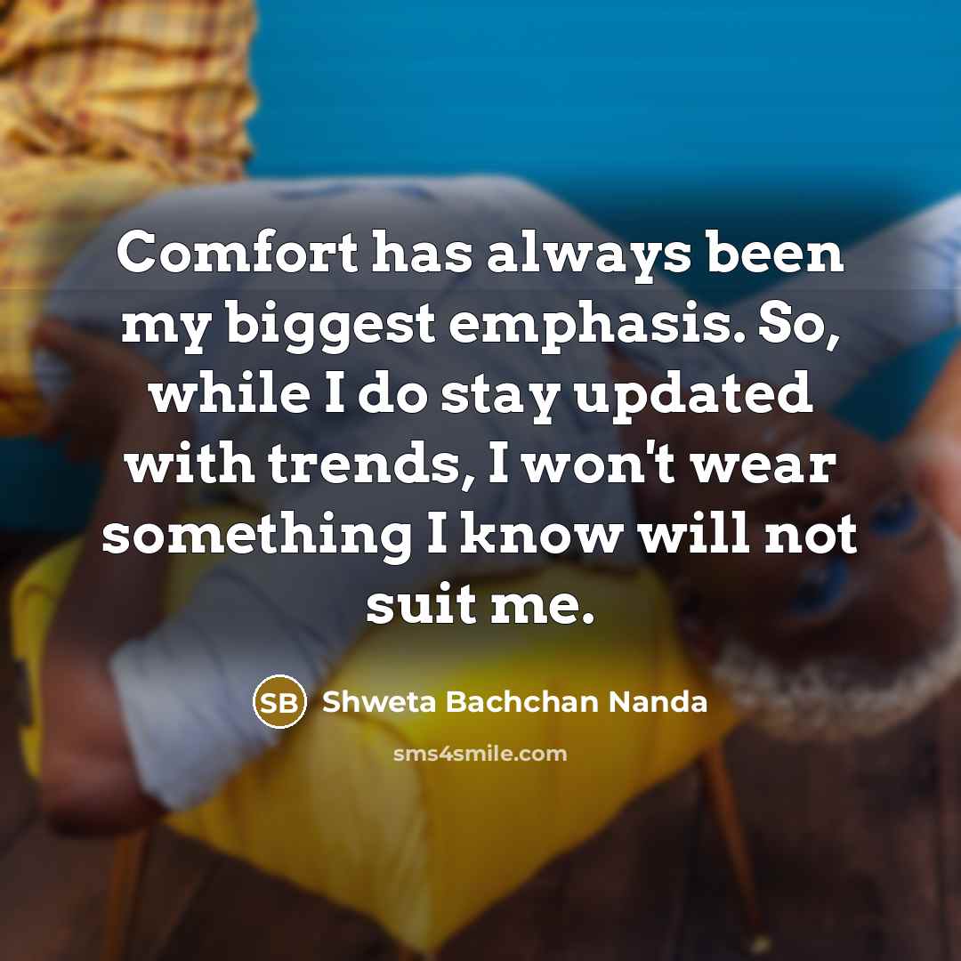 “Comfort has always been my biggest emphasis. So, while I…” quote by Shweta Bachchan Nanda