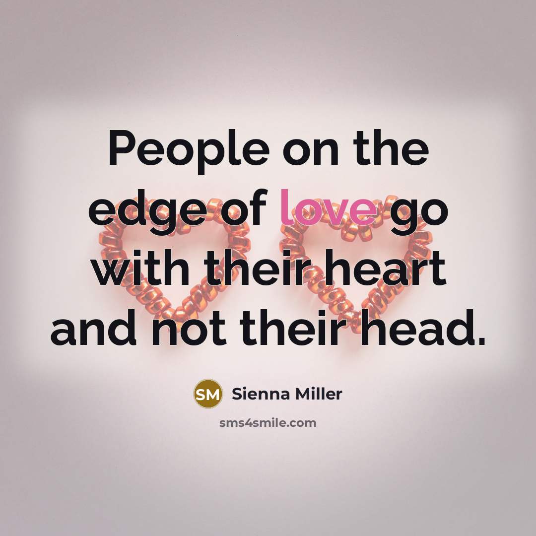 “People on the edge of love go with their heart…” quote by Sienna Miller