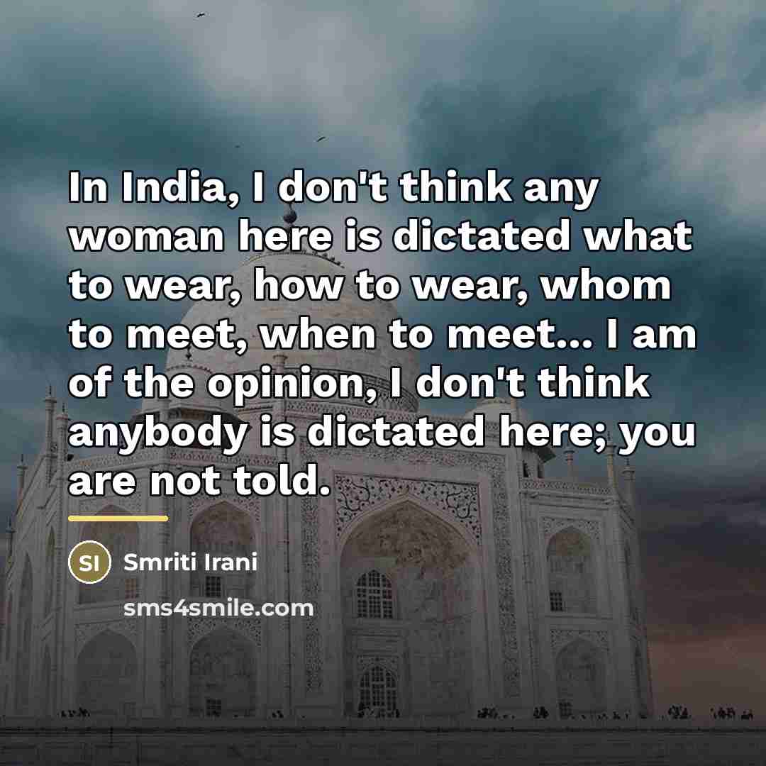 “In India, I don't think any woman here is dictated…” quote by Smriti Irani