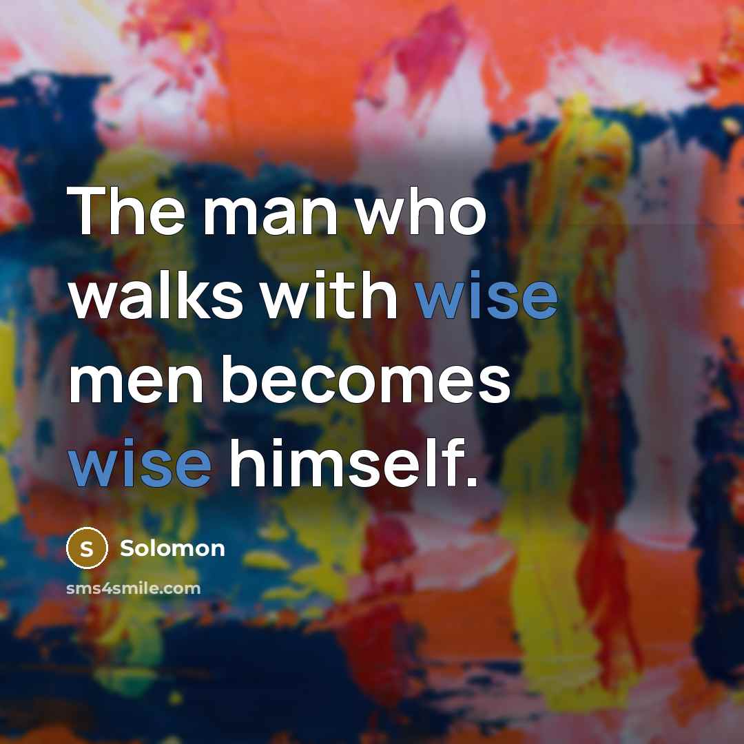 “The man who walks with wise men becomes wise himself.…” quote by Solomon