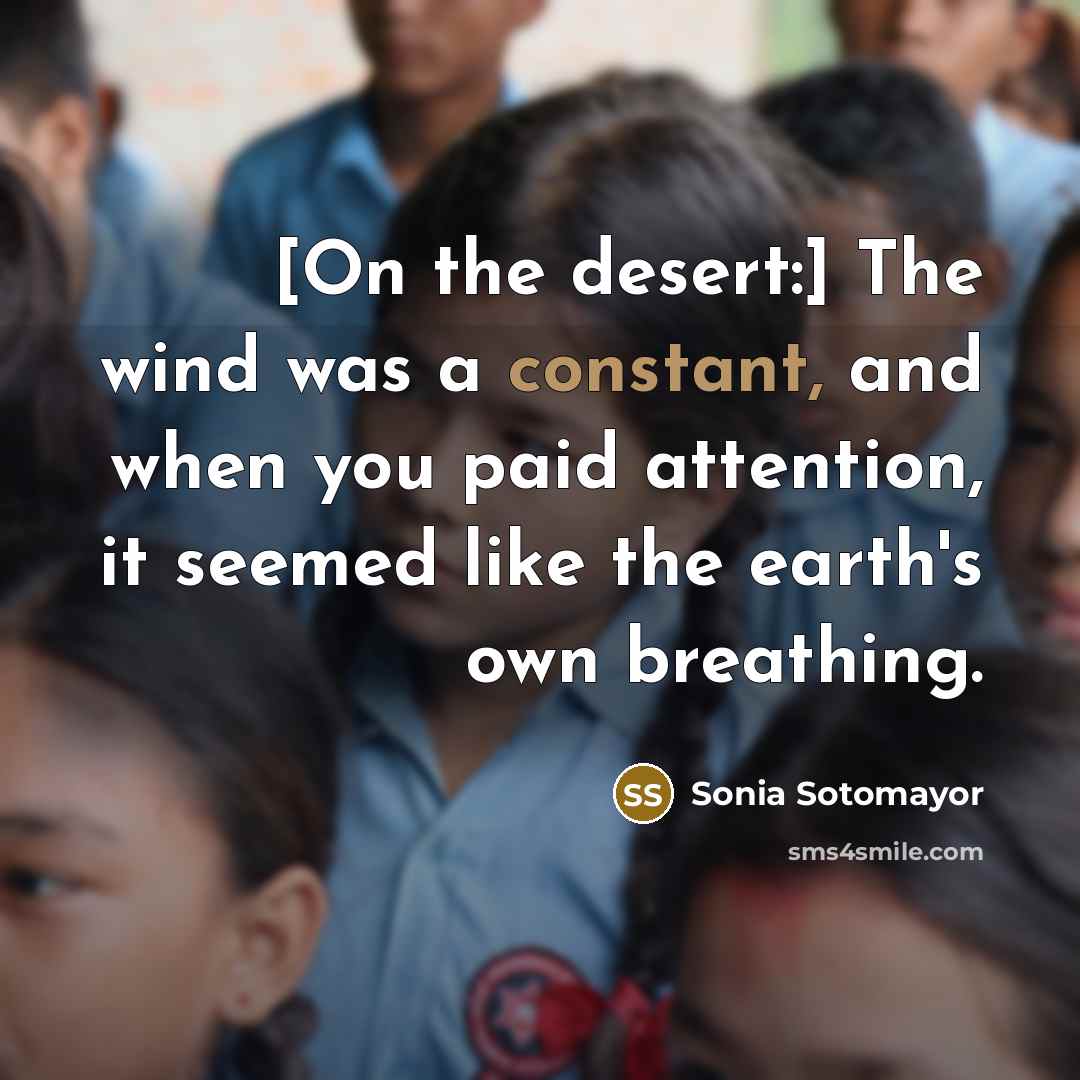 “[On the desert:] The wind was a constant, and when…” quote by Sonia Sotomayor
