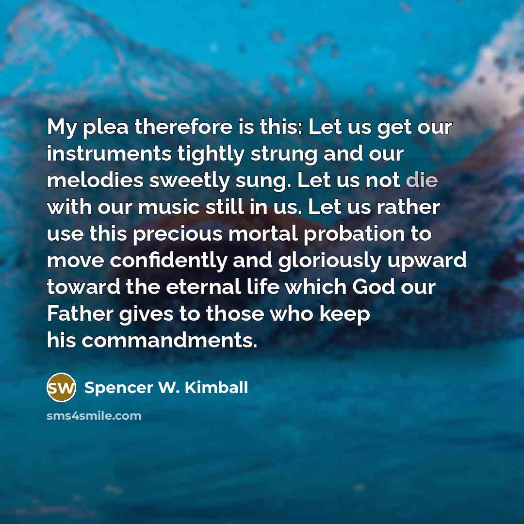 “My plea therefore is this: Let us get our instruments…” quote by Spencer W. Kimball