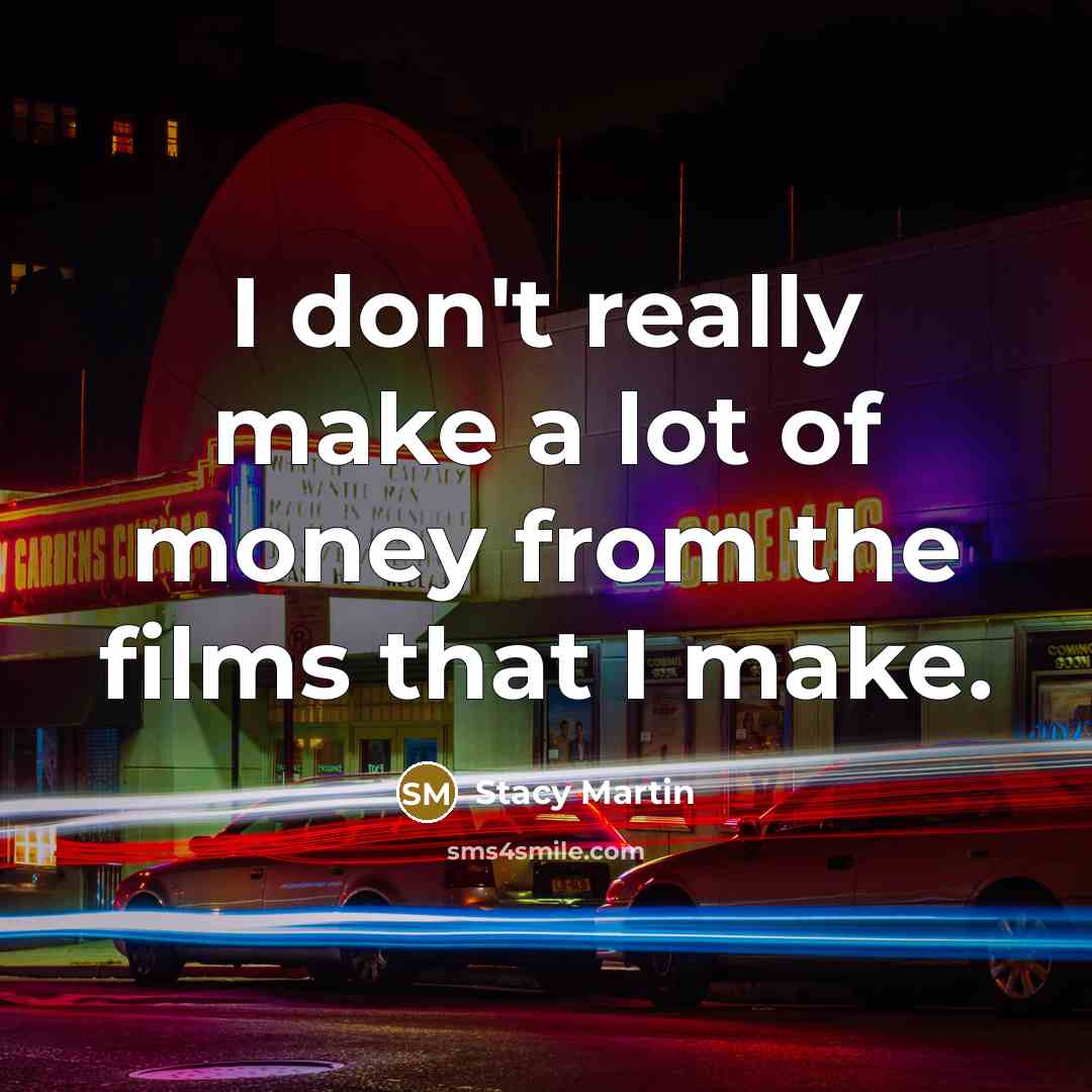 “I don't really make a lot of money from the…” quote by Stacy Martin